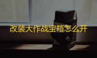 改装大作战宝箱怎么开